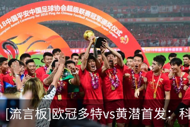[流言板]欧冠多特vs黄潜首发：科贝尔、古拉西领衔，韦加先发
